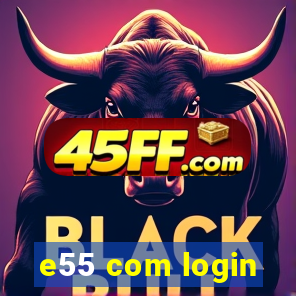 e55 com login